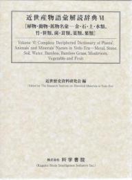 近世産物語彙解読辞典 VI [植物・動物・鉱物名彙-金・石・土・水類、竹・笹類・茸類、菜類、果類]